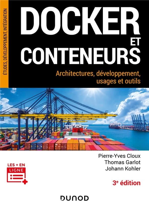 Docker et conteneurs : architectures, développement, usages et outils (3e éd.) Pierre-Yves Cloux,... Thomas Garlot,... Johann Kohler,...