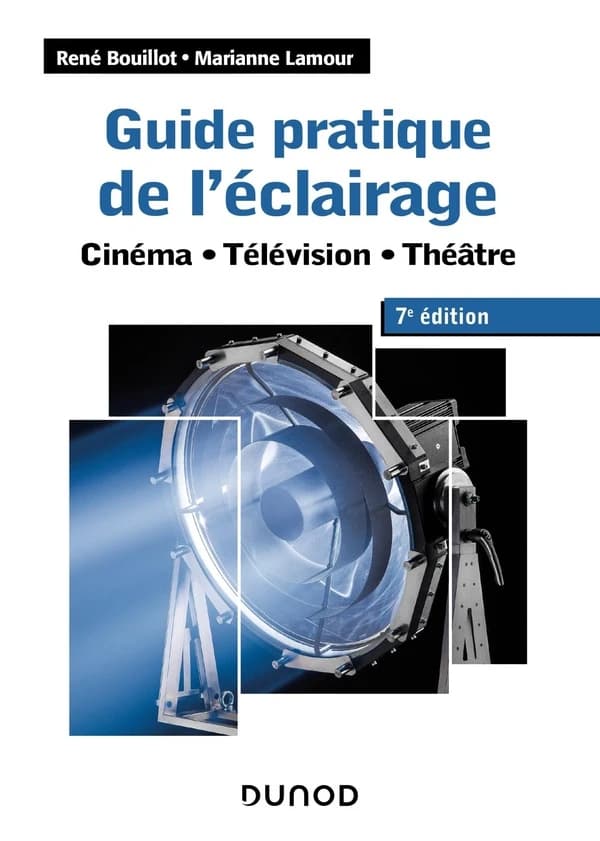 Guide pratique de l'éclairage : cinéma, télévision, théâtre (7e éd.) René Bouillot, Marianne Lamour