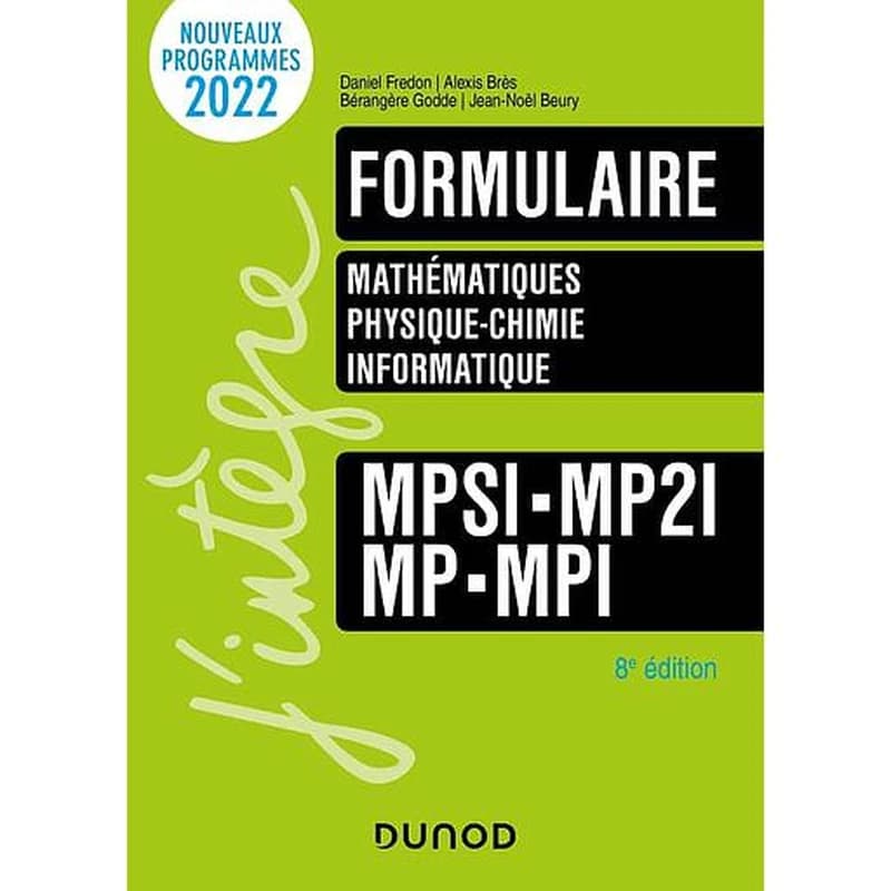 Formulaire MPSI, MP2I, MP, MPI : mathématiques, physique-chimie, informatique (8e éd.) Daniel Fredon, Alexis Brès, Bérangère Godde... [et al.]