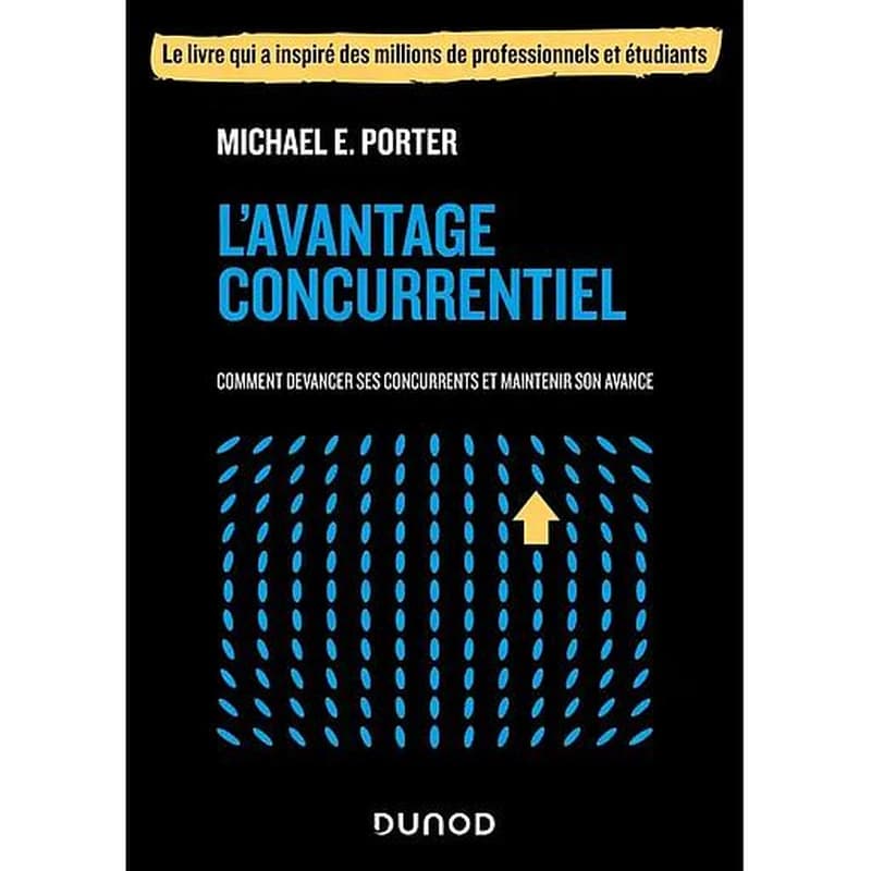 L'avantage concurrentiel : comment devancer ses concurrents et maintenir son avance ([Nouvelle éd.]) Michael E. Porter ; traduit de l'américain par Philippe de Lavergne