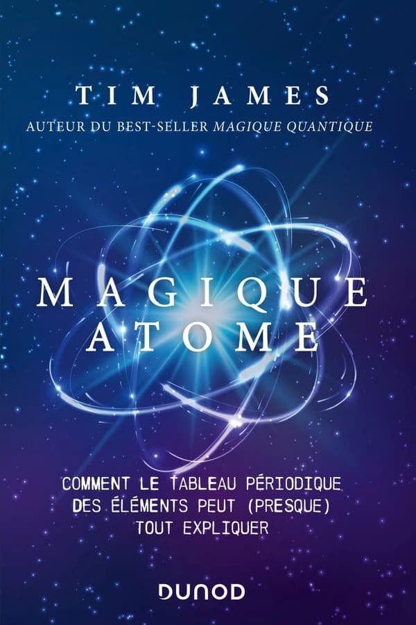 Magique atome : comment le tableau périodique des éléments peut, presque, tout expliquer