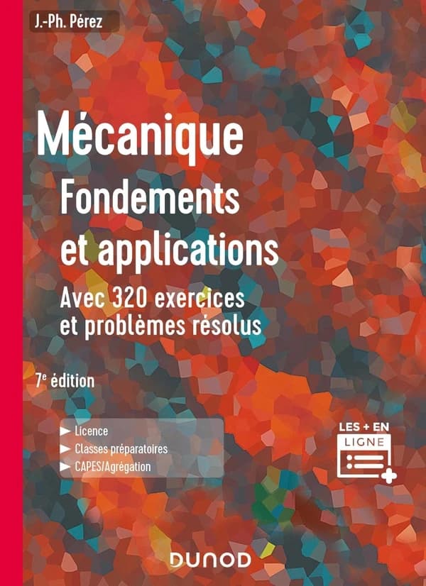 Mécanique : fondements et applications : avec 320 exercices et problèmes résolus (7e éd.) José-Philippe Pérez,... ; avec la participation de Olivier Pujol,...