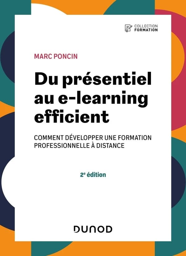Du présentiel au e-learning efficient : comment développer une formation professionnelle à distance (2e éd.) Marc Poncin