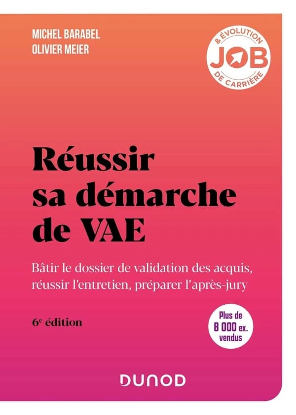 Réussir sa démarche de VAE : bâtir le dossier de validation des acquis, réussir l'entretien, préparer l'après-jury (6e éd.) Michel Barabel, Olivier Meier
