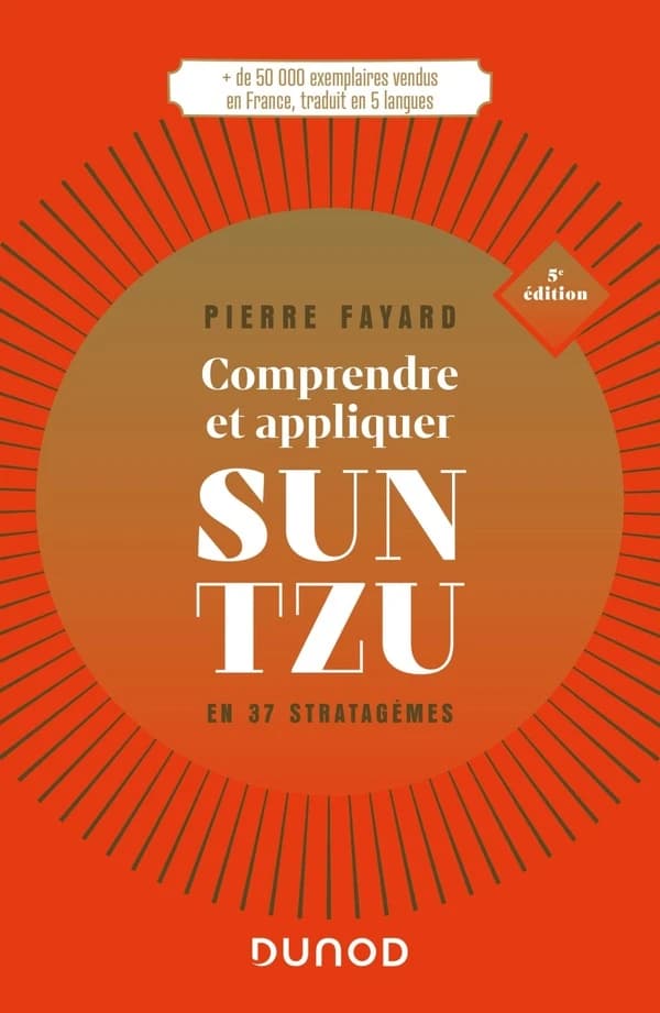 Comprendre et appliquer Sun Tzu : en 37 stratagèmes (5e édition) Pierre Fayard ; préface d'Éric de La Maisonneuve