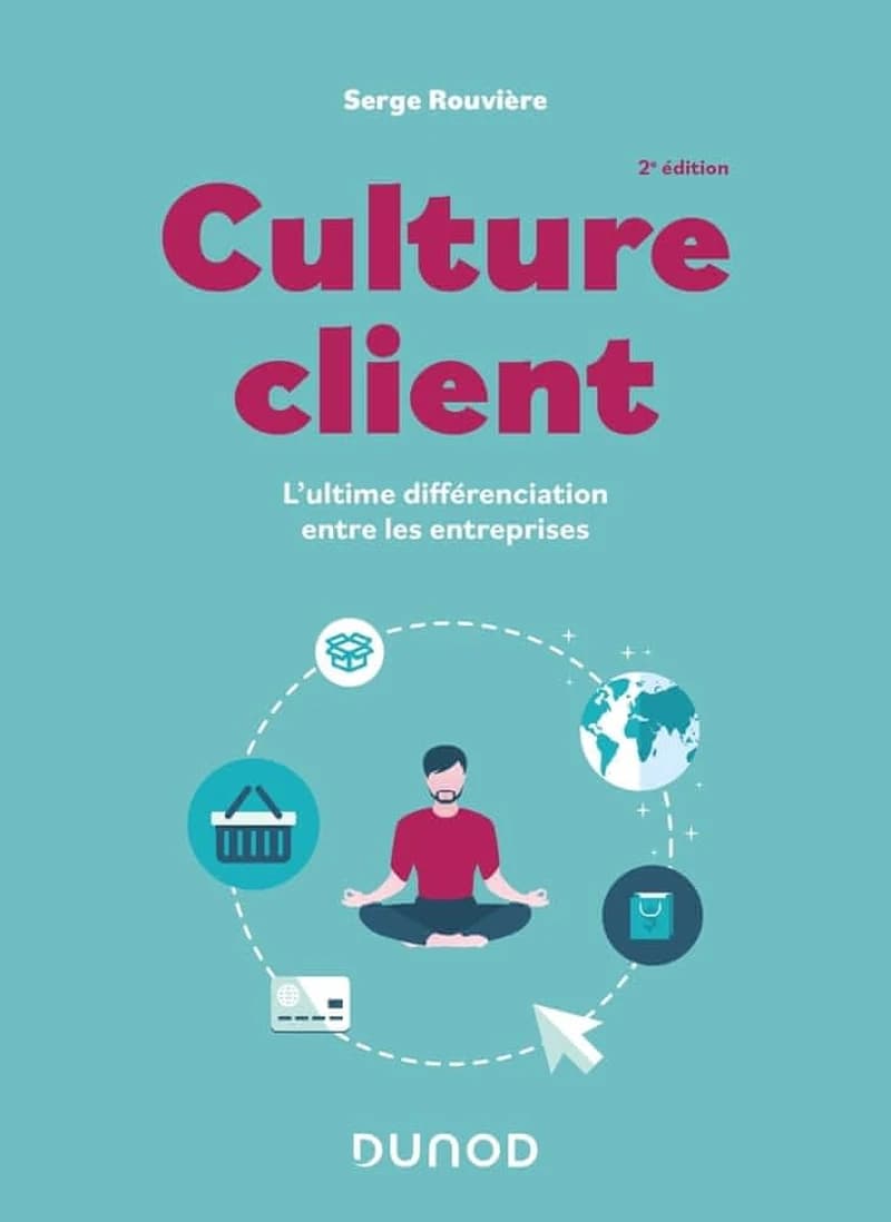 Culture client : l'ultime différenciation entre les entreprises (2e éd.) Serge Rouvière