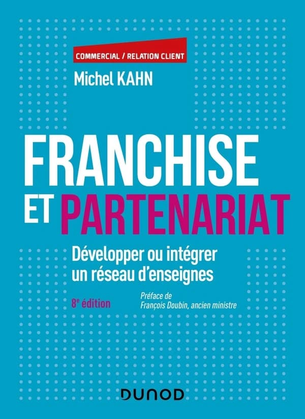 Franchise et partenariat : développer ou intégrer un réseau d'enseignes (8e éd.) Michel Kahn ; préface de François Doubin
