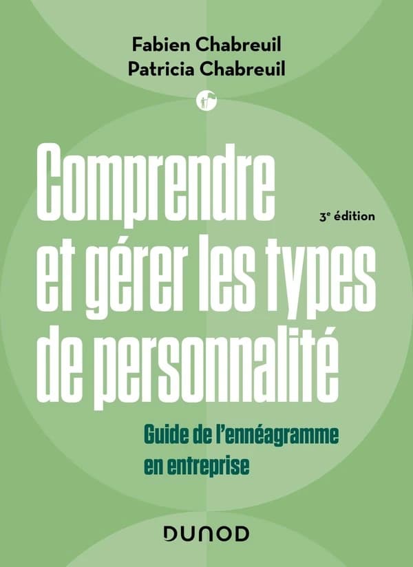 Comprendre et gérer les types de personnalité : guide de l'ennéagramme en entreprise (3e éd.) Fabien Chabreuil, Patricia Chabreuil