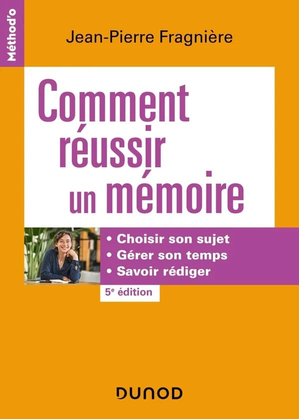 Comment réussir un mémoire : choisir son sujet, gérer son temps, savoir rédiger (5e éd.) Jean-Pierre Fragnière