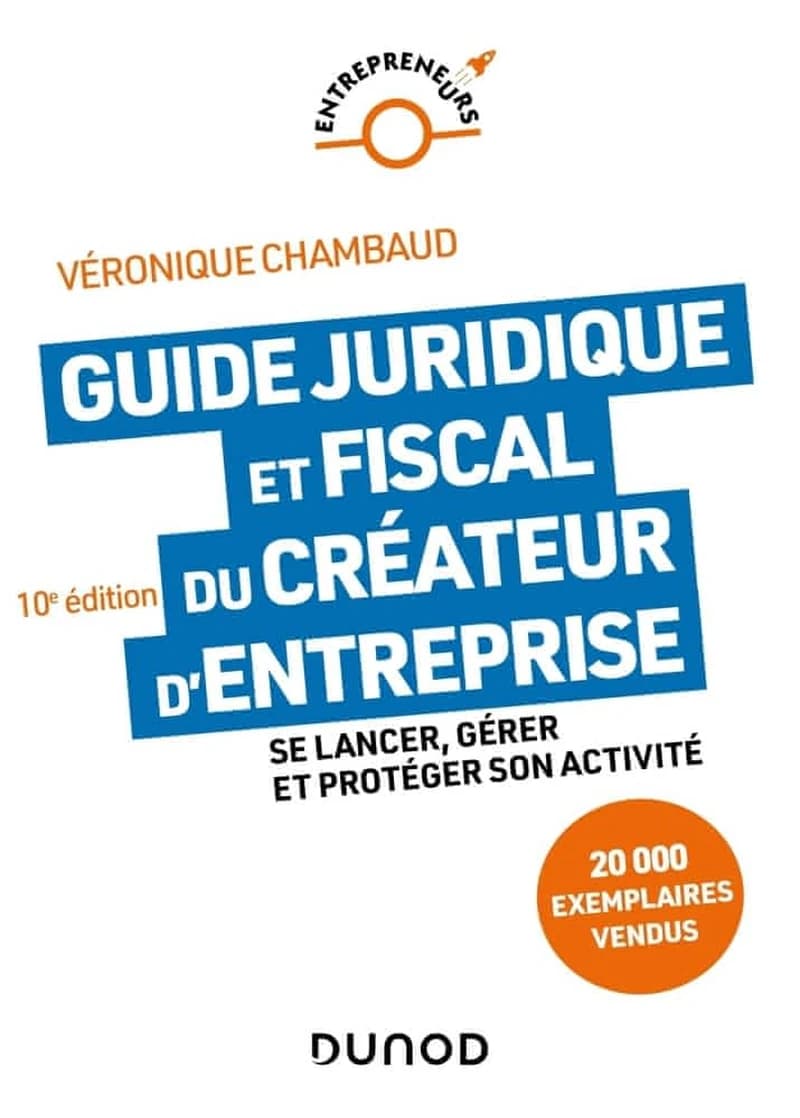 Guide juridique et fiscal du créateur d'entreprise (10e éd. [entièrement mise à jour]) Véronique Chambaud