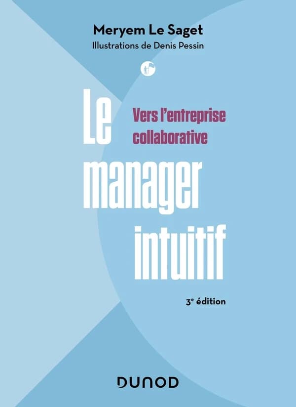 Le manager intuitif : vers l'entreprise collaborative (3e éd.) Meryem Le Saget ; illustrations de Denis Pessin