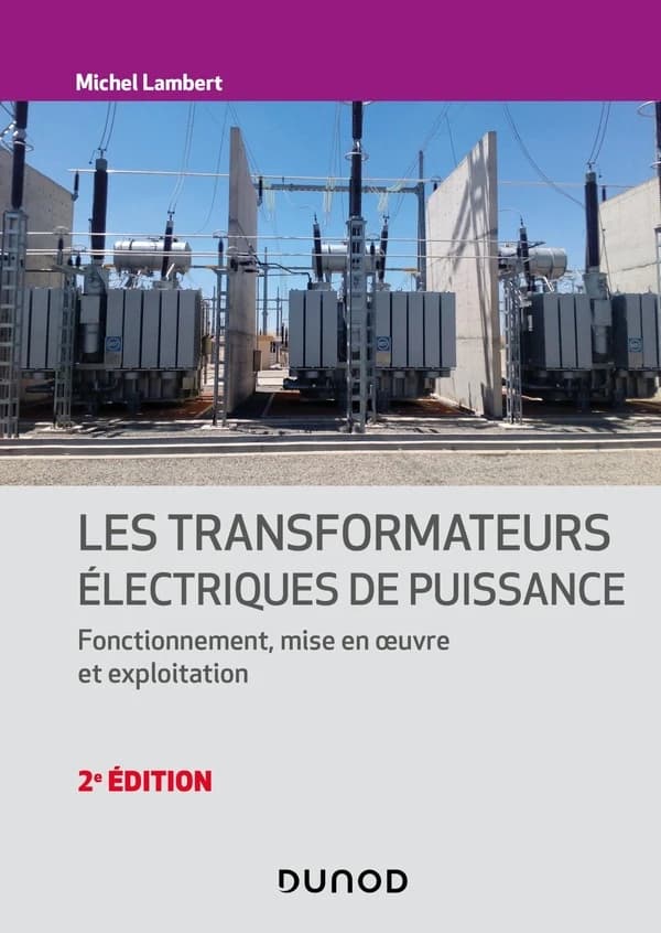 Les transformateurs électriques de puissance : fonctionnement, mise en oeuvre et exploitations (2e éd.) Michel Lambert
