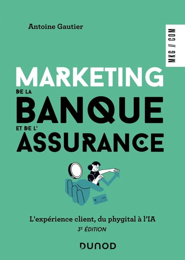 Marketing de la banque et de l'assurance : l'expérience client, du phygital à l'IA (3e éd.) Antoine Gautier