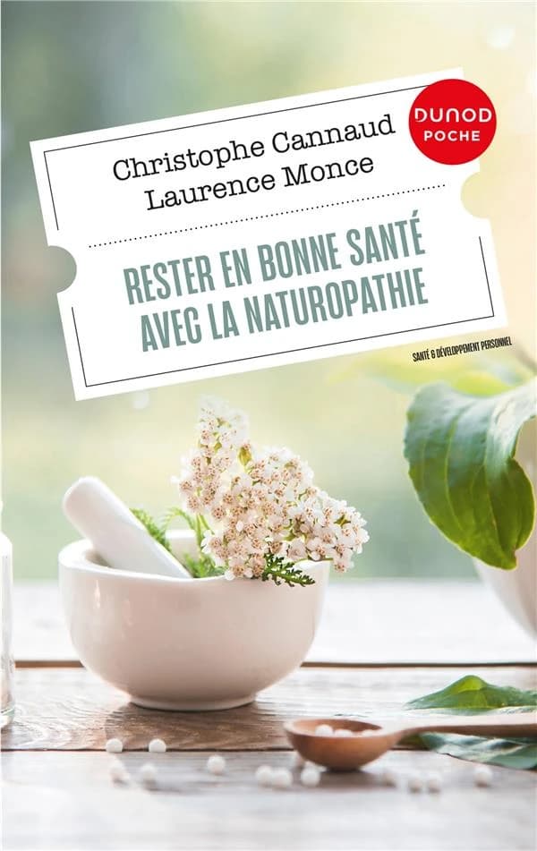 Rester en bonne santé avec la naturopathie (Nouvelle éd. enrichie) Christophe Cannaud, Laurence Monce