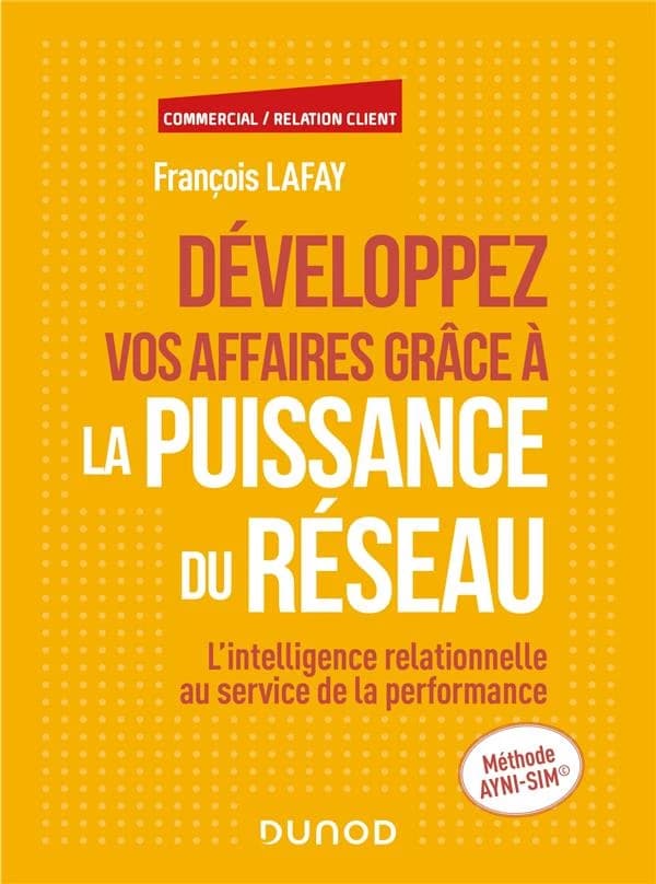 Développez vos affaires grâce à la puissance du réseau : l'intelligence relationnelle au service de la performance : méthode Ayni-SIM
