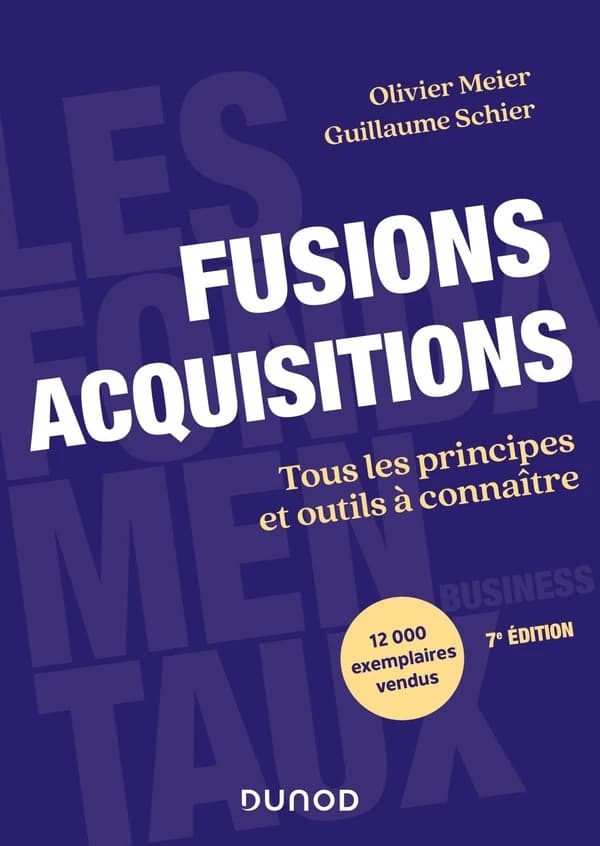 Fusions acquisitions : tous les principes et outils à connaître (7e éd.) Olivier Meier, Guillaume Schier