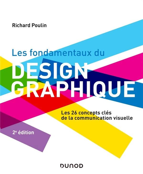 Les fondamentaux du design graphique : les 26 concepts clés de la communication visuelle (2e éd., traduction actualisée) Richard Poulin ; traduction de Fabrice Lemainque ; actualisée par Julie Perry,...