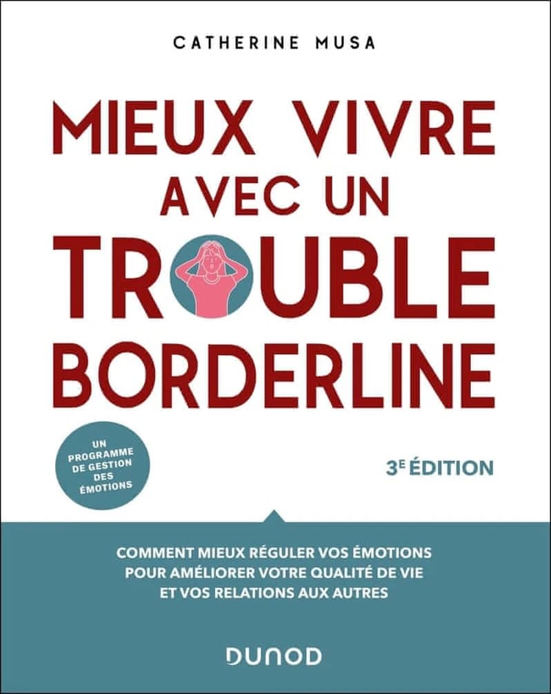 Mieux vivre avec un trouble borderline : comment mieux réguler vos émotions pour améliorer votre qualité de vie et vos relations aux autres... (3e éd.) Catherine Musa