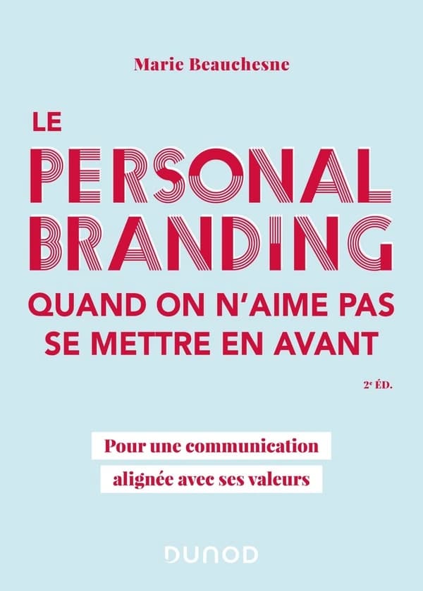 Le personal branding quand on n'aime pas se mettre en avant : pour une communication alignée avec ses valeurs (2e éd.) Marie Beauchesne