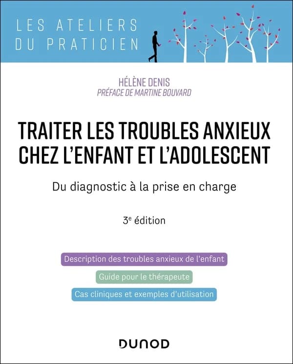 Traiter les troubles anxieux chez l'enfant et l'adolescent : du diagnostic à la prise en charge (3e éd.) Hélène Denis ; préface de Martine Bouvard