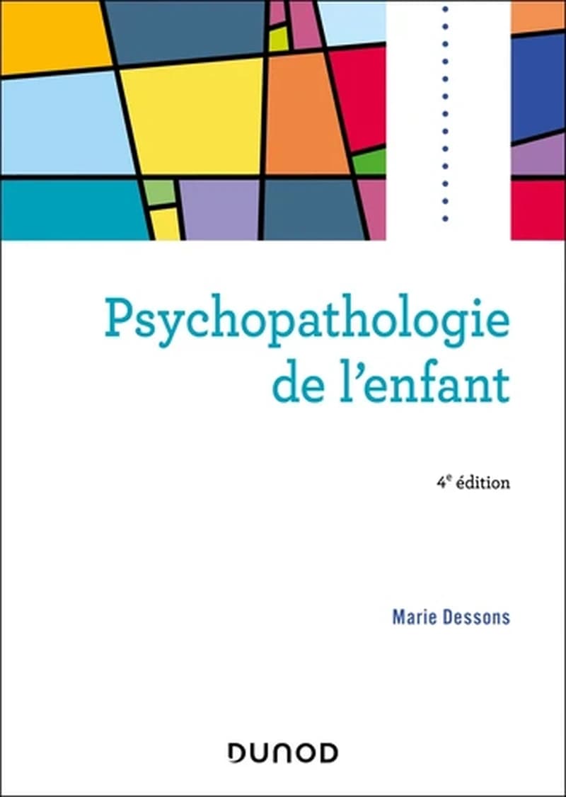 Psychopathologie de l'enfant (4e éd. actualisée et augmentée) Marie Dessons
