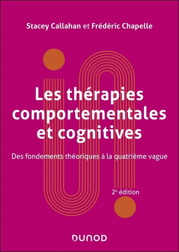 Les thérapies comportementales et cognitives : des fondements théoriques à la quatrième vague (2e éd. actualisée et complétée) Stacey Callahan et Frédéric Chapelle