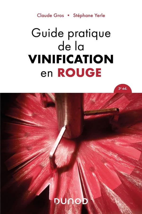 Guide pratique de la vinification en rouge (3e éd.) Claude Gros, Stéphane Yerle
