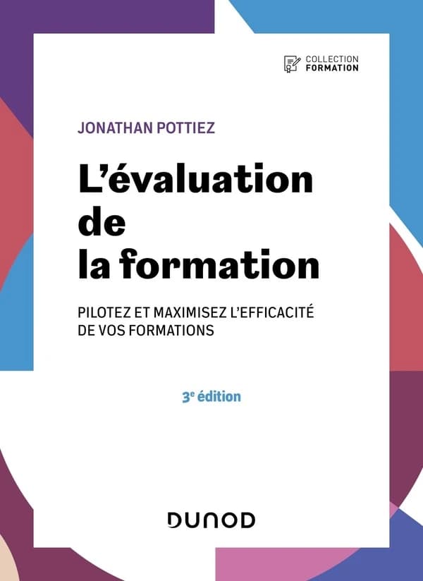 L'évaluation de la formation : pilotez et maximisez l'efficacité de vos formations (3e éd., nouvelle présentation) Jonathan Pottiez