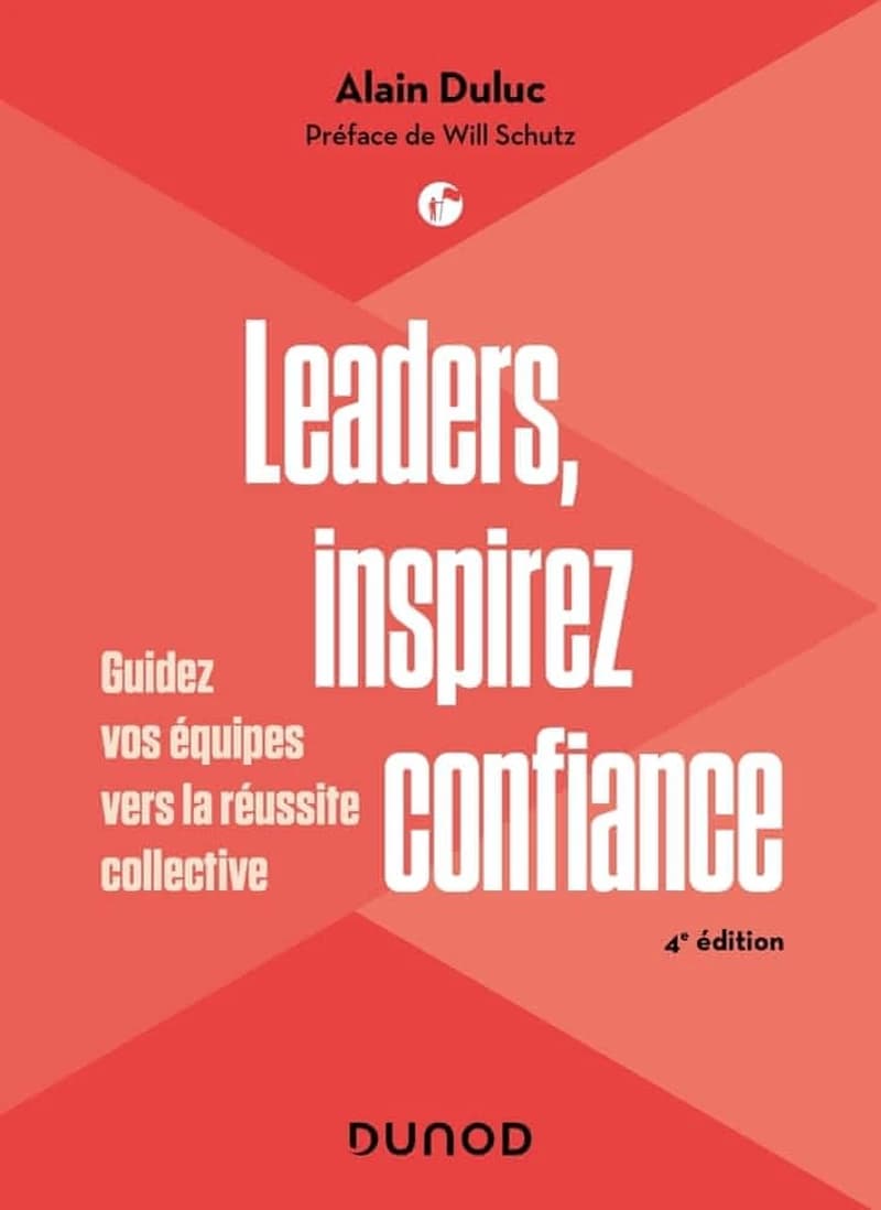 Leaders, inspirez confiance : guidez vos équipes vers la réussite collective (4e éd.) Alain Duluc ; préface de Will Schutz