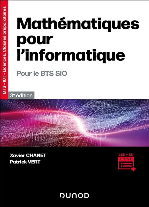 Mathématiques pour l'informatique : pour le BTS SIO (3e éd.) Xavier Chanet,... Patrick Vert,...