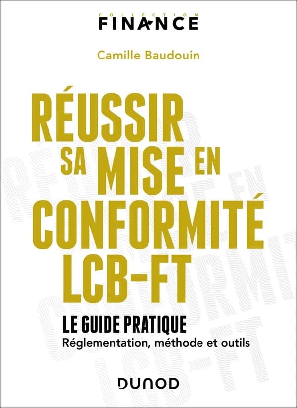 Réussir sa mise en conformité LCB-FT : le guide pratique : réglementation, méthode et outils