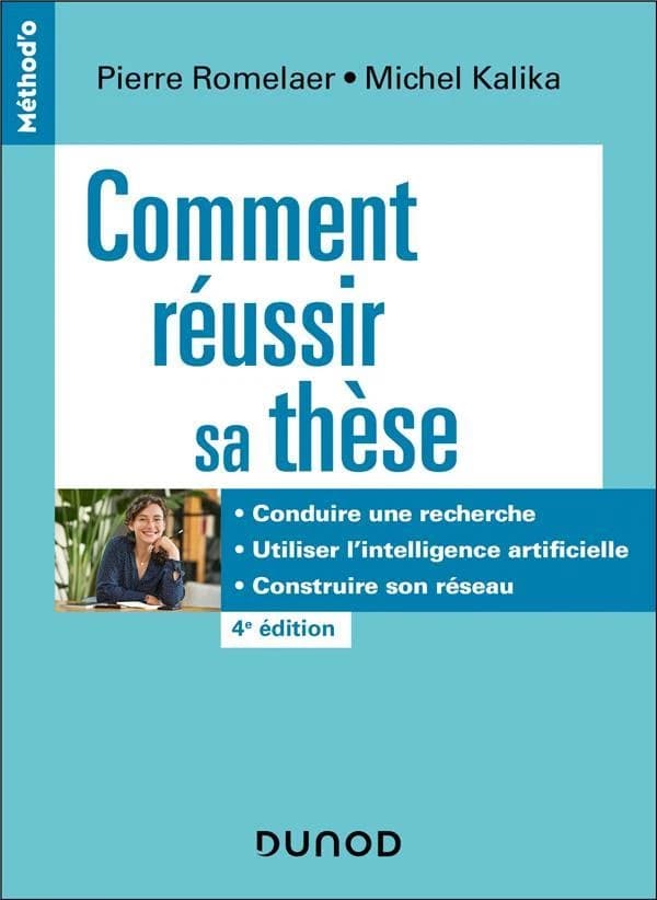 Comment réussir sa thèse : conduire une recherche, utiliser l'intelligence artificielle, construire son réseau (4e éd., remaniée) Pierre Romelaer, Michel Kalika