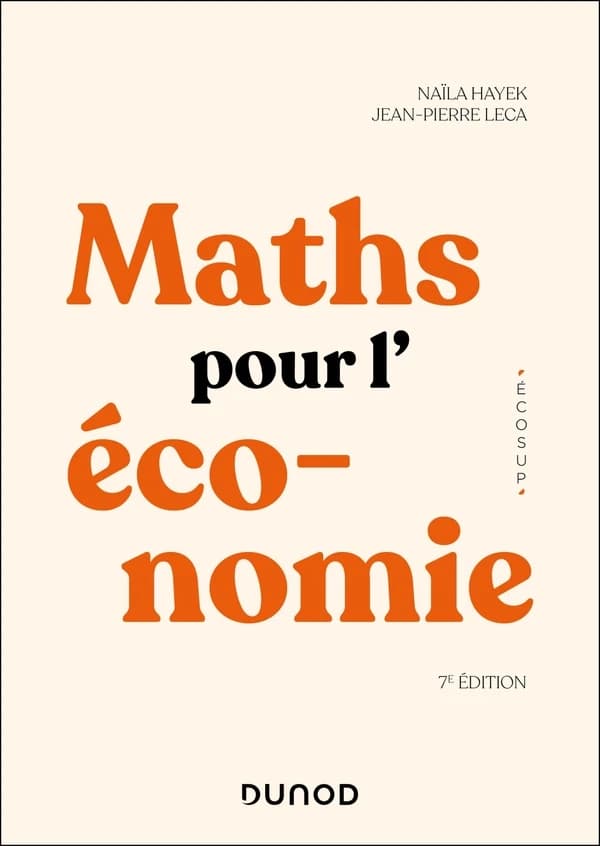 Maths pour l'économie (7e éd. entièrement revue) Naïla Hayek, Jean-Pierre Leca