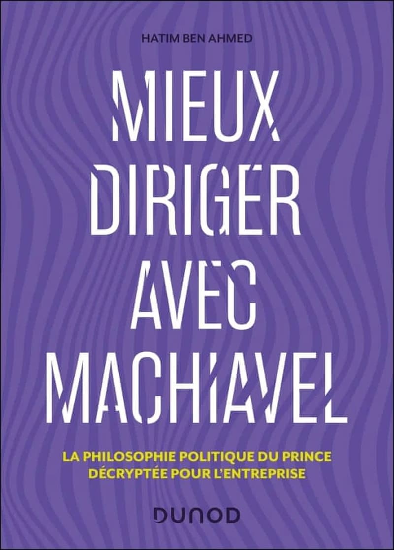 Mieux diriger avec Machiavel : la philosophie politique du prince décryptée pour l'entreprise