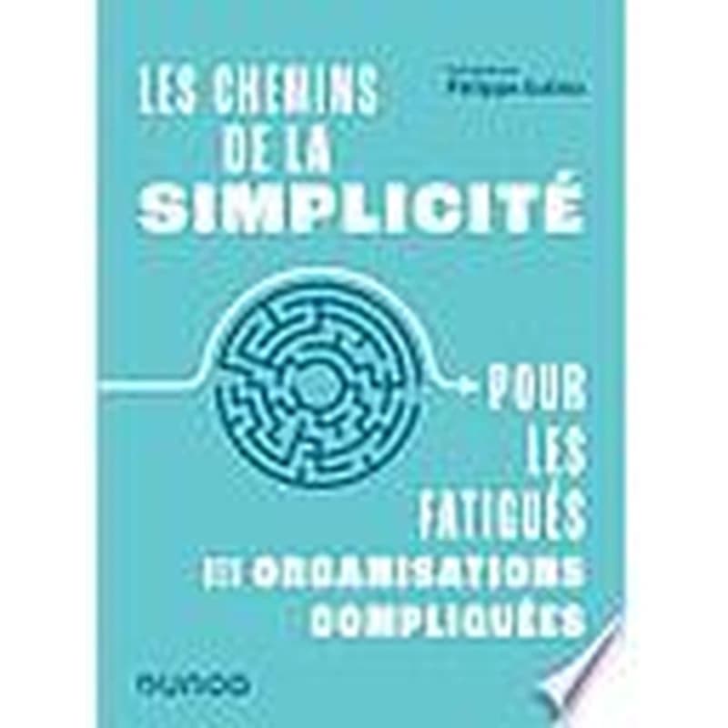 Les chemins de la simplicité : pour les fatigués des organisations compliquées