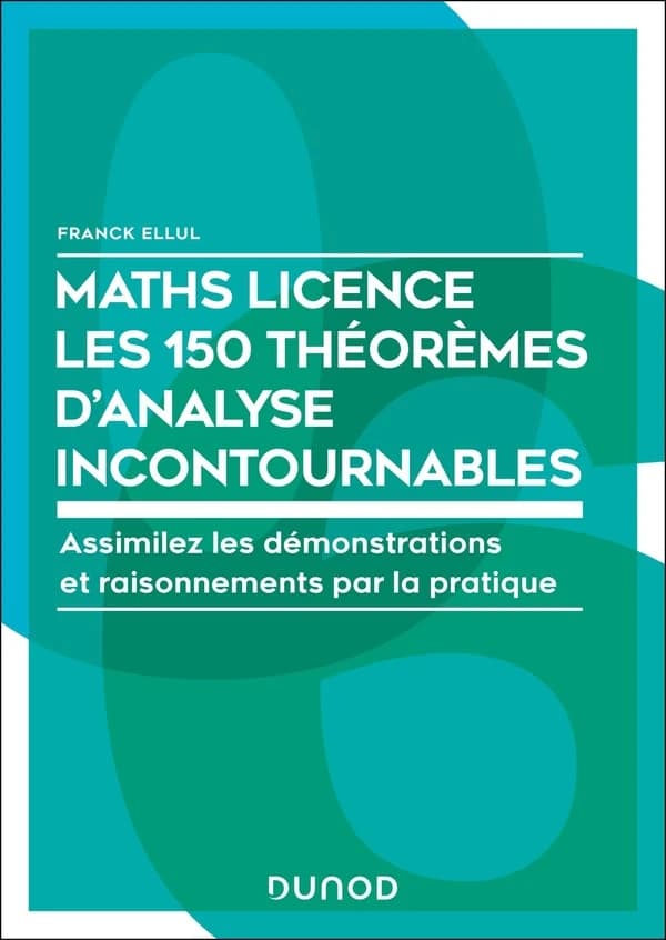 Maths licence : les 150 théorèmes d'analyse incontournables : assimilez les démonstrations et raisonnements par la pratique
