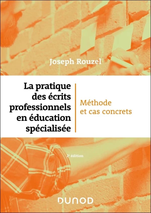 La pratique des écrits professionnels en éducation spécialisée : méthodes et cas concrets (2e éd. entièrement revue, corrigée et augmentée) Joseph Rouzel