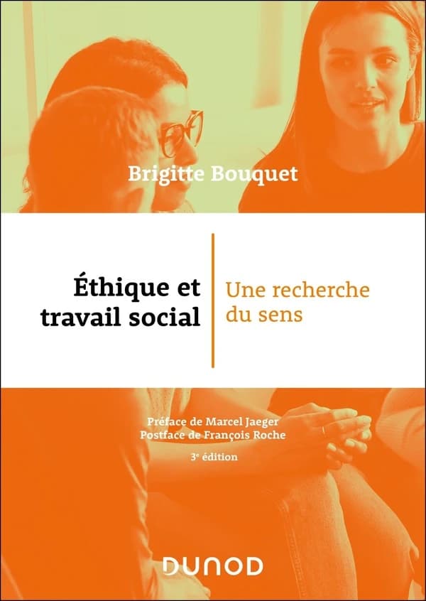 Éthique et travail social : une recherche du sens (3e éd.) Brigitte Bouquet ; préface de Marcel Jaeger ; postface de François Roche