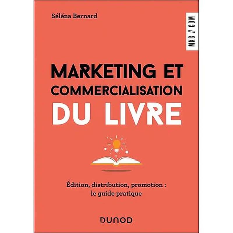 Marketing et commercialisation du livre : édition, distribution, promotion, le guide pratique