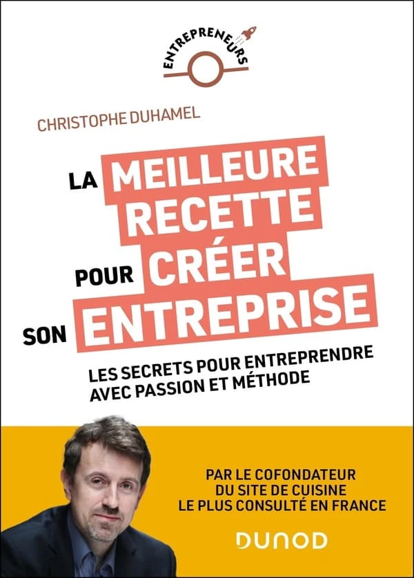 La meilleure recette pour créer son entreprise : les secrets pour entreprendre avec passion et méthode