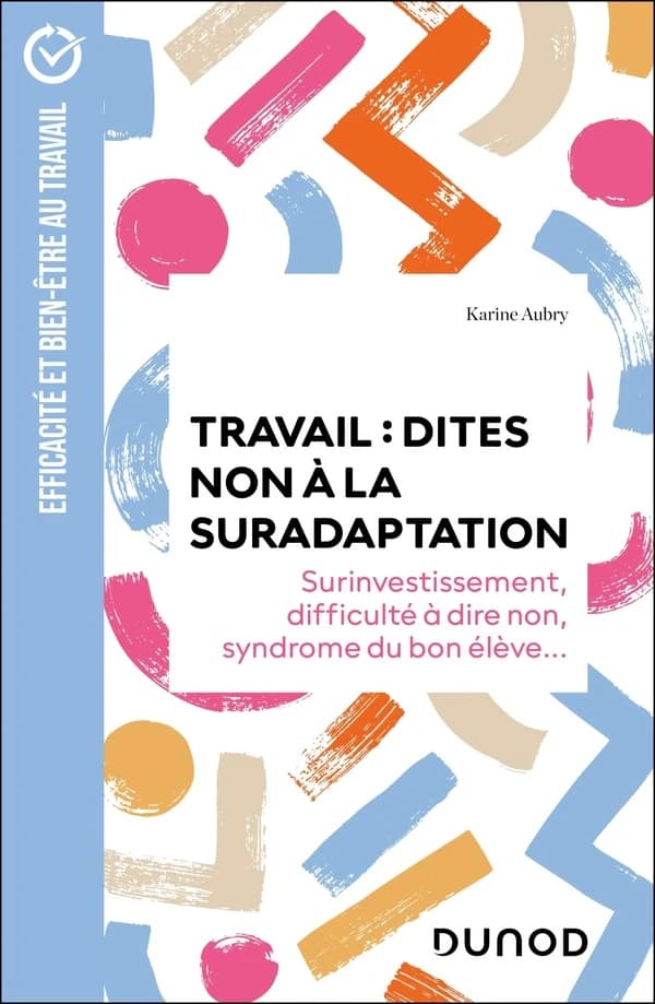Travail, dites non à la suradaptation : surinvestissement, difficulté à dire non, syndrome du bon élève