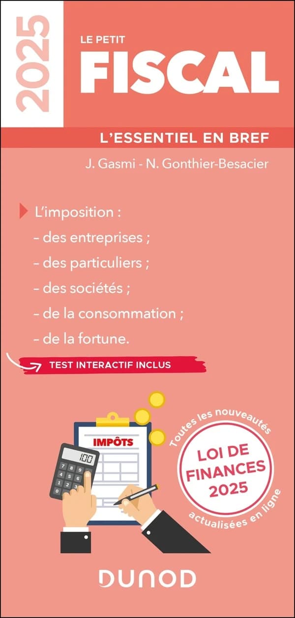 Le petit fiscal : l'essentiel en bref : l'imposition des entreprises, des particuliers, des sociétés, de la consommation, de la fortune ([Éd.] 2025) J. Gasmi, N. Gonthier-Besacier