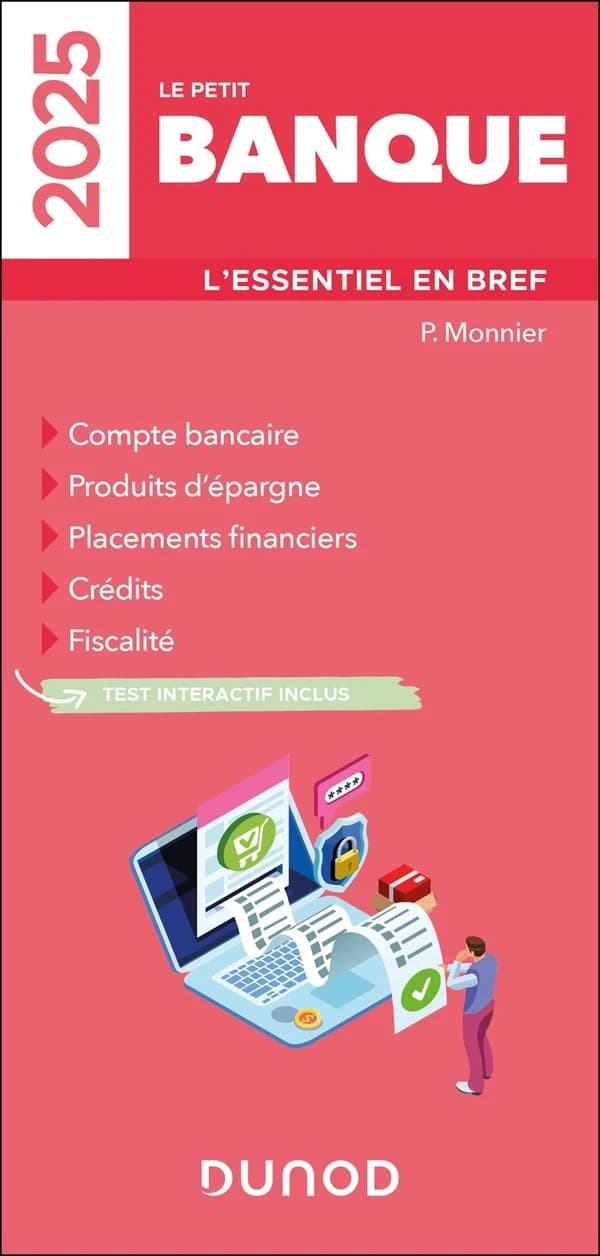 Le petit banque : l'essentiel en bref : compte bancaire, produits d'épargne, placements financiers, crédits, fiscalité... ([Éd.] 2025) P. Monnier