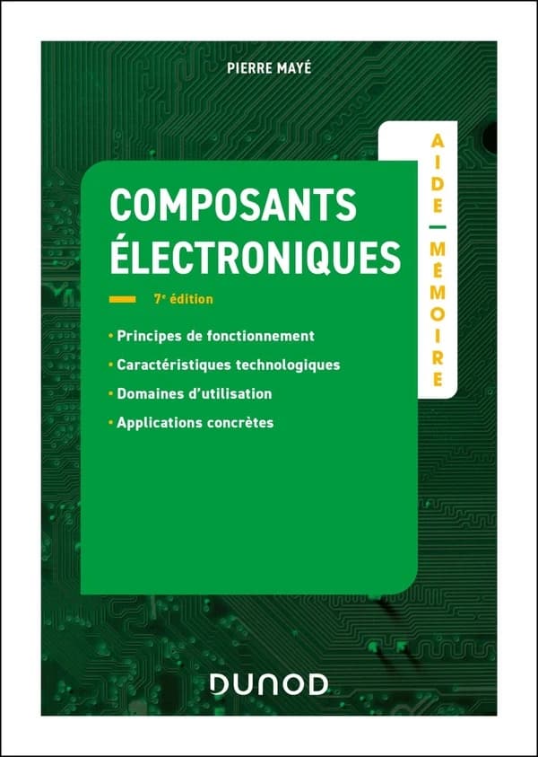 Composants électroniques : principes de fonctionnement, caractéristiques technologiques, domaines d'utilisation, applications concrètes (7e éd., actualisée et augmentée) Pierre Mayé