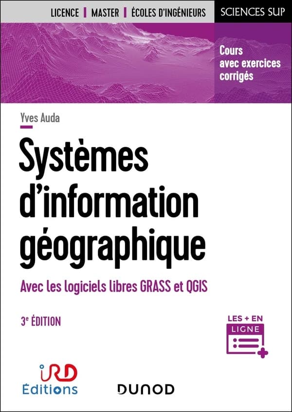 Systèmes d'information géographique : avec les logiciels libres GRASS et QGIS (3e éd.) Yves Auda,...