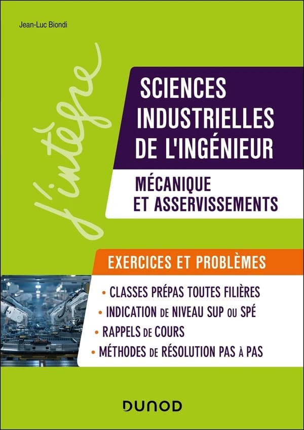 Sciences industrielles de l'ingénieur, mécanique et asservissements, exercices et problèmes : MPSI-PCSI-PTSI-MP-PSI-PT - exercices et problèmes