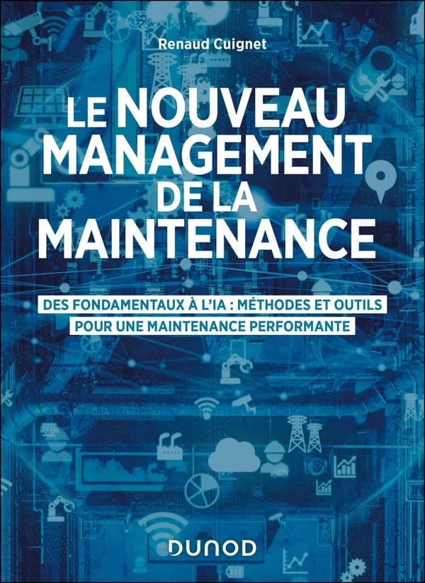 Le nouveau management de la maintenance : des fondamentaux à l'IA, méthodes et outils pour une maintenance performante