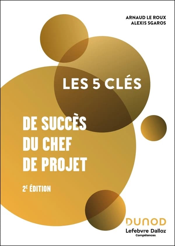 Les 5 clés de succès du chef de projet (2e éd.) Arnaud Le Roux, Alexis Sgaros