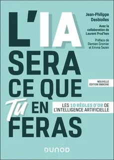L'IA sera ce que tu en feras : les 10 règles d'or de l'intelligence artificielle (Nouvelle édition enrichie)