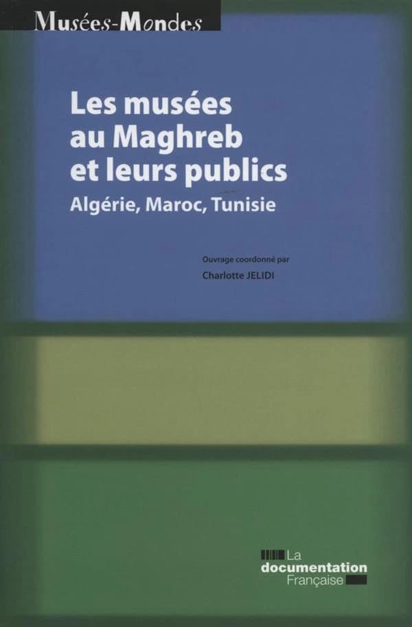 Les musées au Maghreb et leurs publics : Algérie, Maroc, Tunisie